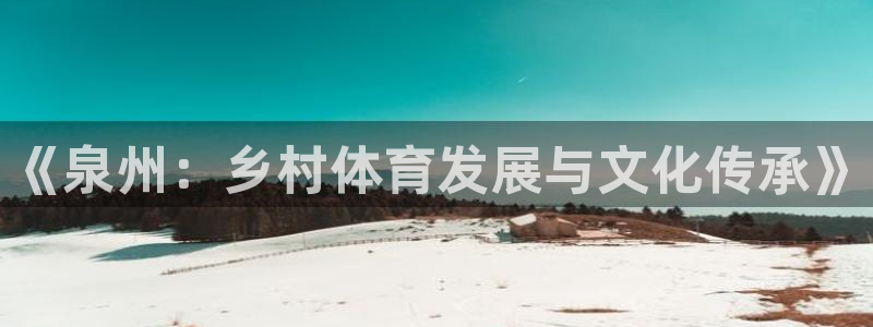 德国意昂5(KGAME)集团：《泉州：乡村体育发展与文化传承