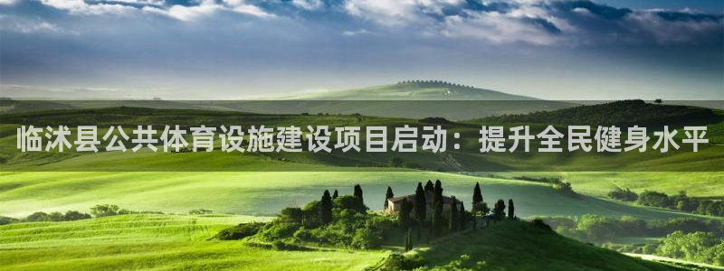 意昂5(KGAME)体育平台注册流程视频：临沭县公共体育设施