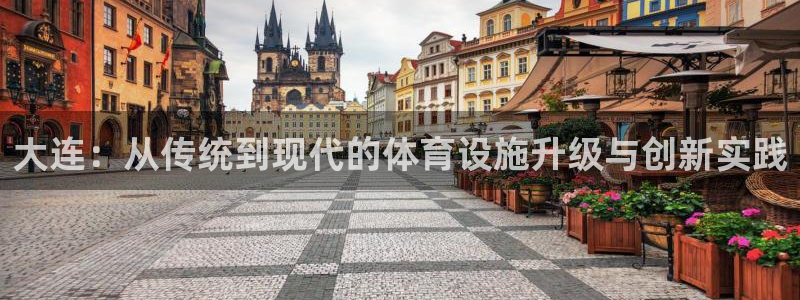 意昂5(KGAME)体育是干嘛的公司：大连：从传统到现代的体