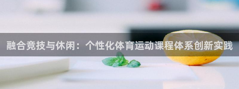 球速体育：融合竞技与休闲：个性化体育运动课程体系创新实践